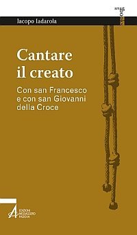 Cantare il creato - Con san Francesco e con san Giovanni della Croce