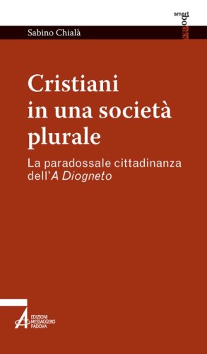 Cristiani in una società plurale - La paradossale cittadinanza dell'A Diogneto