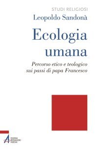 Ecologia umana - Un percorso etico e teologico sui passi di papa Francesco