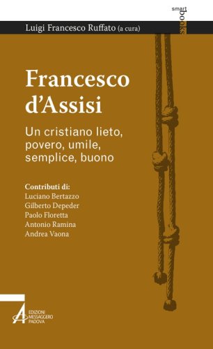 Francesco d'Assisi - Un cristiano lieto, povero, umile, semplice, buono