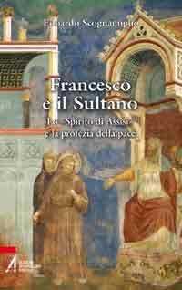 Francesco e il Sultano - Lo «Spirito di Assisi» e la profezia della pace