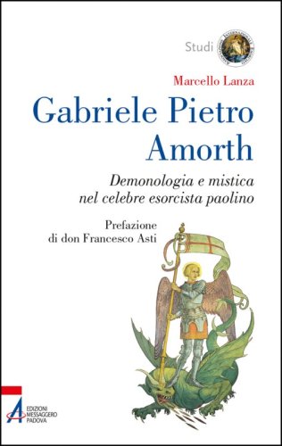 Gabriele Pietro Amorth - Demonologia e mistica nel celebre esorcista paolino