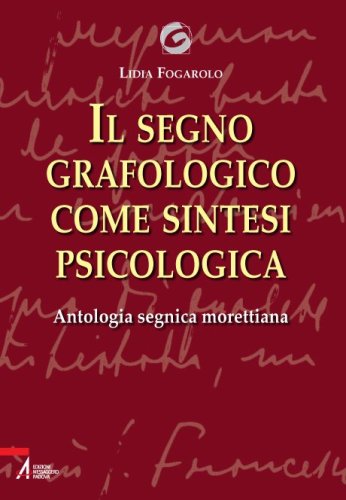 Il segno grafologico come sintesi psicologica - Antologia segnica morettiana