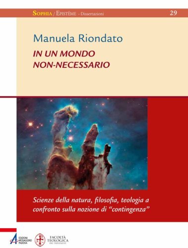 In un mondo non-necessario - Scienze della natura, filosofia, teologia a confronto sulla nozione di “contingenza”