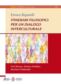 Itinerari filosofici per un dialogo interculturale - Paul Ricoeur, Raimon Panikkar, Bernhard Waldenfels