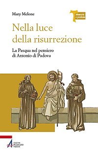 Nella luce della risurrezione - La Pasqua nel pensiero di Antonio di Padova