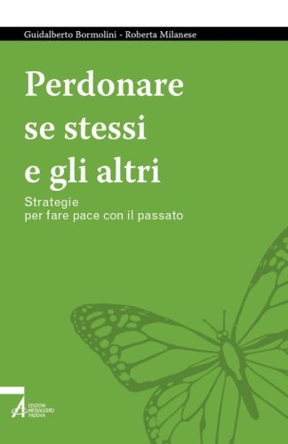 Perdonare se stessi e gli altri - Strategie per fare pace con il passato