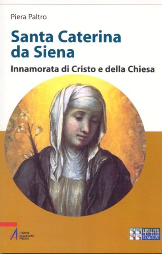 Santa Caterina da Siena - Innamorata di Cristo e della Chiesa