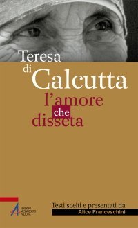 Teresa di Calcutta - L'amore che disseta