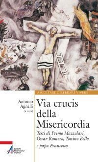 Via crucis della Misericordia - Testi di Primo Mazzolari, Oscar Romero, Tonino Bello e papa Francesco