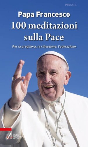 100 meditazioni sulla pace - Per la preghiera, la riflessione, l'adorazione