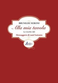Alla mia tavola - Le ricette del Messaggero di sant'Antonio