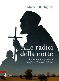Alle radici della notte - Un cammino spirituale sui passi di abba Antonio