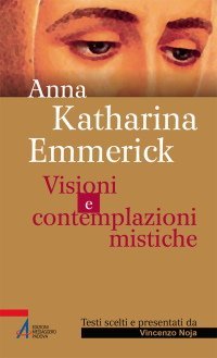 Anna Katharina Emmerick - Visioni e contemplazioni mistiche