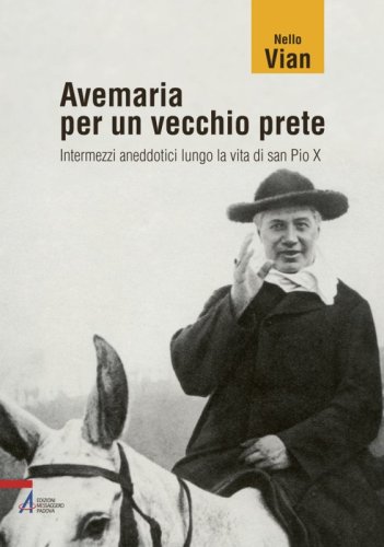 Avemaria per un vecchio prete - Intermezzi aneddotici lungo la vita di san Pio X