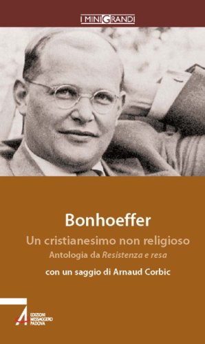 Bonhoeffer. Un cristianesimo non-religioso - Antologia da «Resistenza e resa» e «Lettere alla fidanzata»