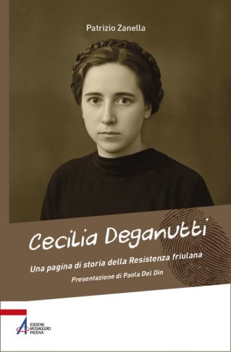 Cecilia Deganutti - Una pagina di storia della Resistenza friulana