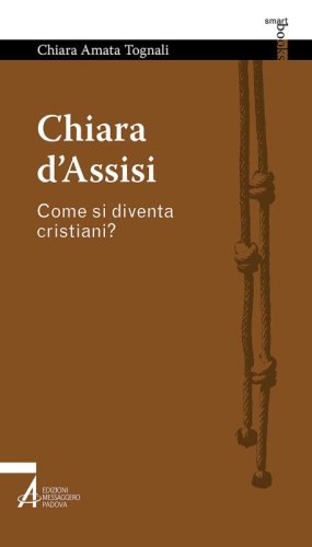 Chiara d’Assisi - Come si diventa cristiani?