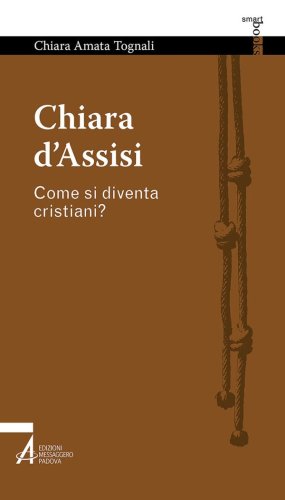 Chiara d'Assisi - Come si diventa cristiani?