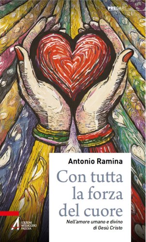Con tutta la forza del cuore - Nell'amore umano e divino di Gesù Cristo