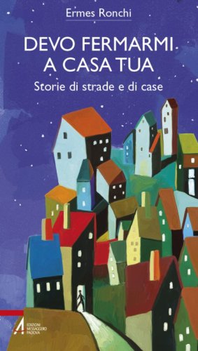 Devo fermarmi a casa tua - Storie di strade e di case
