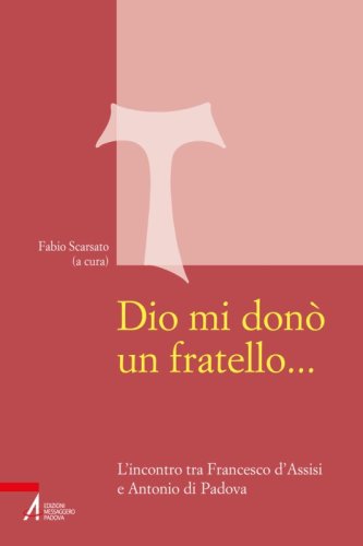 Dio mi donò un fratello… - L'incontro tra Francesco d'Assisi e Antonio di Padova