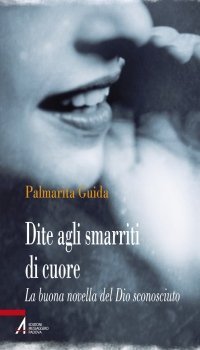 Dite agli smarriti di cuore - La buona novella del Dio sconosciuto