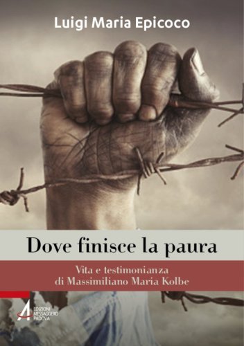 Dove finisce la paura - Vita e testimonianza di Massimiliano Maria Kolbe