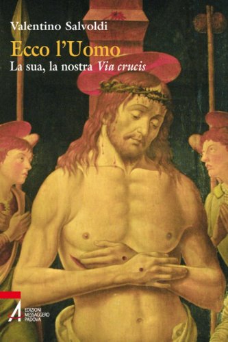 Ecco l'Uomo - La sua, la nostra Via crucis