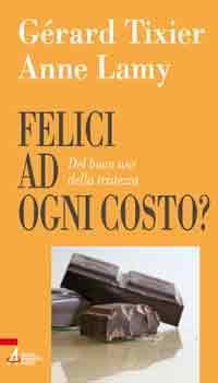 Felici ad ogni costo? - Del buon uso della tristezza