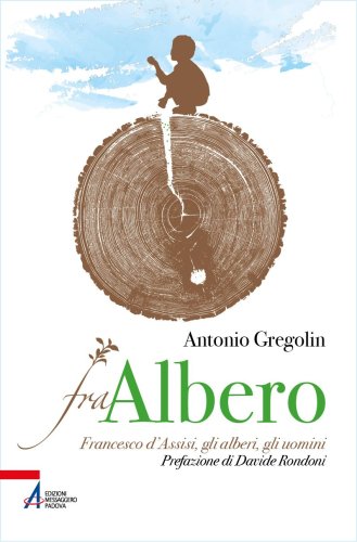 Fra Albero - Francesco d&rsquo;Assisi, gli alberi, gli uomini