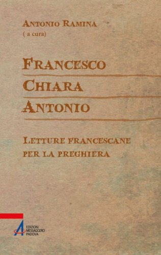Francesco Chiara Antonio - Letture francescane per meditare e pregare