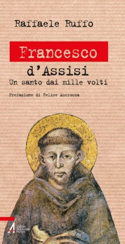 Francesco d'Assisi - Un santo dai mille volti