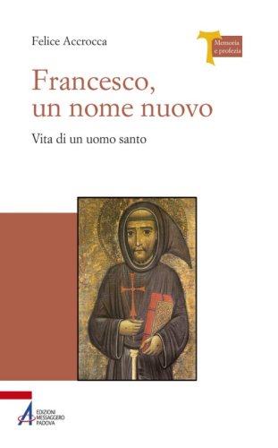 Francesco, un nome nuovo - Vita di un uomo santo