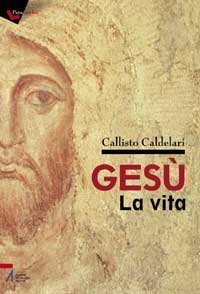 Gesù: la vita - Biografia e pagine evangeliche per dubbiosi e non credenti