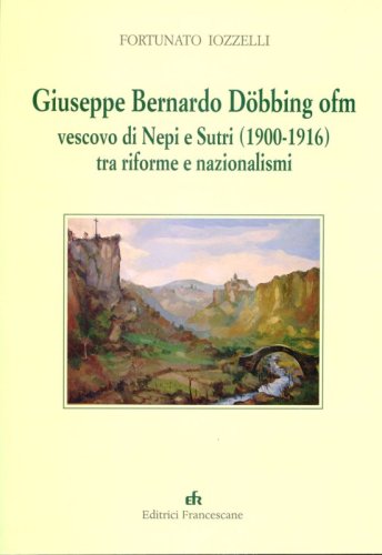 Giuseppe Bernardo Döbbing ofm vescovo di Nepi e Sutri - (1900-1916) tra riforme e nazionalismi