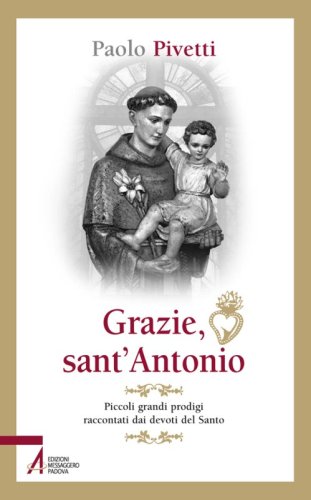 Grazie sant'Antonio - Piccoli grandi prodigi raccontati dai devoti del Santo