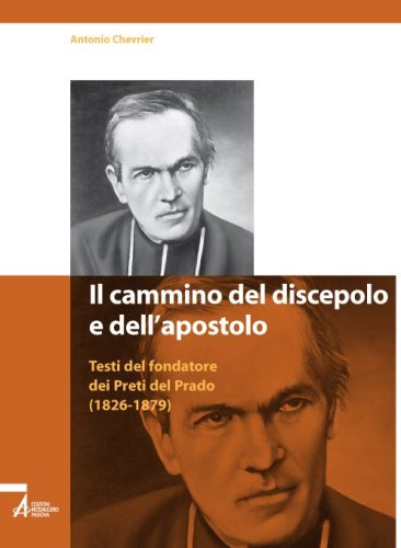Il cammino del discepolo e dell'apostolo - Testi del fondatore dei Preti del Prado (1826-1879)