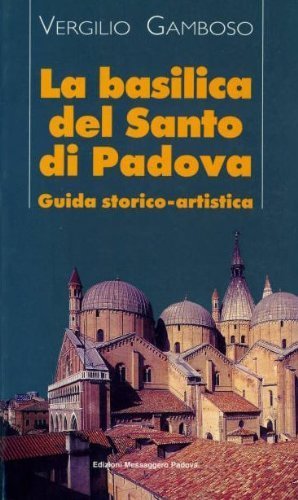LA BASILICA DEL SANTO DI PADOVA - Guida storico-artistica