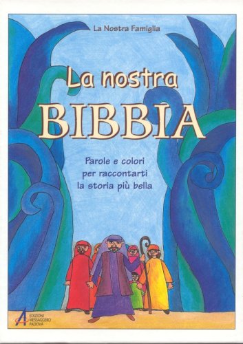 La nostra Bibbia - Parole e colori per raccontarti la storia più bella