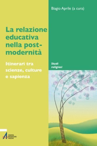 La relazione educativa nella post-modernità - Itinerari tra scienze, culture e sapienza