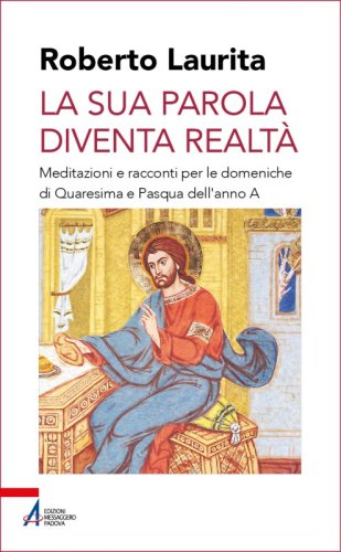 La sua Parola diventa realt&agrave; - Meditazioni e racconti per le domeniche di Quaresima e Pasqua dell'anno A