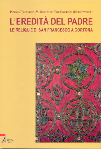 L'eredità del Padre - Le reliquie di san Francesco a Cortona