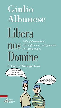 Libera nos Domine - Sulla globalizzazione dell'indifferenza e sull'ignoranza dell'idiota giulivo