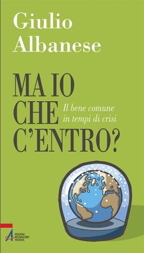 Ma io che c'entro? - Il bene comune in tempi di crisi