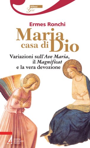 Maria casa di Dio. Variazioni sull'Ave Maria, il Magnificat e la vera devozione