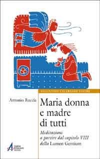Maria donna e madre di tutti - Meditazioni a partire dal capitolo VIII della Lumen Gentium