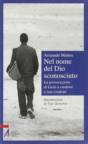 Nel nome del Dio sconosciuto - La provocazione di Gesù a credenti e non credenti