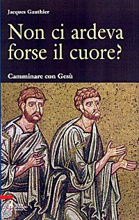 Non ci ardeva forse il cuore? - Un maestro di preghiera commenta i vangeli