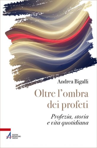 Oltre l&rsquo;ombra dei profeti - Profezia, storia e vita quotidiana